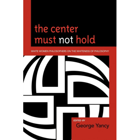 The Center Must Not Hold: White Women Philosophers on the Whiteness of Philosophy