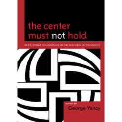 The Center Must Not Hold: White Women Philosophers on the Whiteness of Philosophy