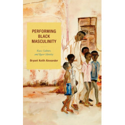 Performing Black Masculinity: Race, Culture, and Queer Identity