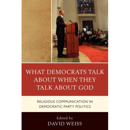 What Democrats Talk about When They Talk about God: Religious Communication in Democratic Party Politics