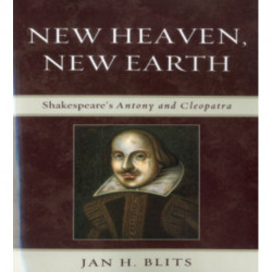 New Heaven, New Earth: Shakespeare's Antony and Cleopatra