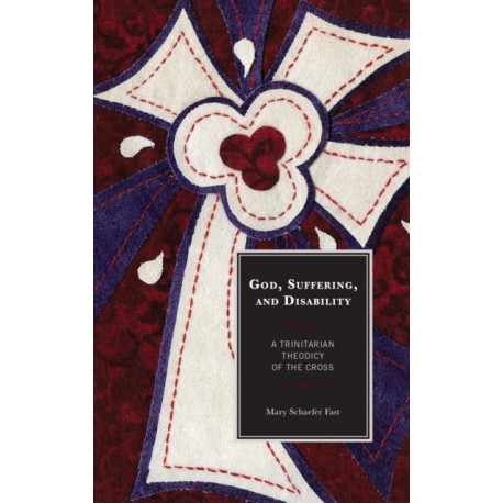 God, Suffering, and Disability: A Trinitarian Theodicy of the Cross