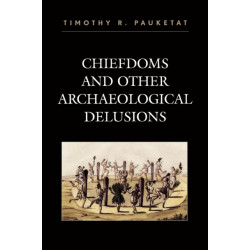 Chiefdoms and Other Archaeological Delusions