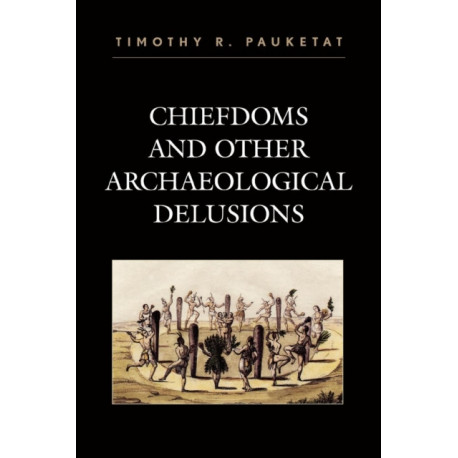 Chiefdoms and Other Archaeological Delusions