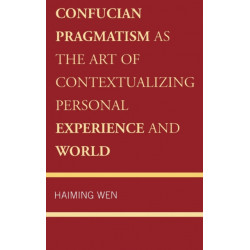 Confucian Pragmatism as the Art of Contextualizing Personal Experience and World