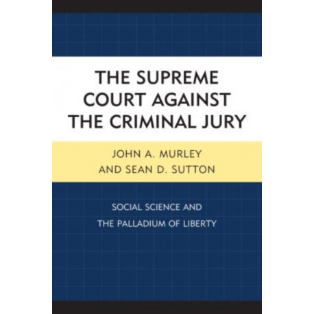 The Supreme Court against the Criminal Jury: Social Science and the Palladium of Liberty