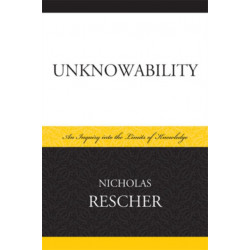 Unknowability: An Inquiry Into the Limits of Knowledge