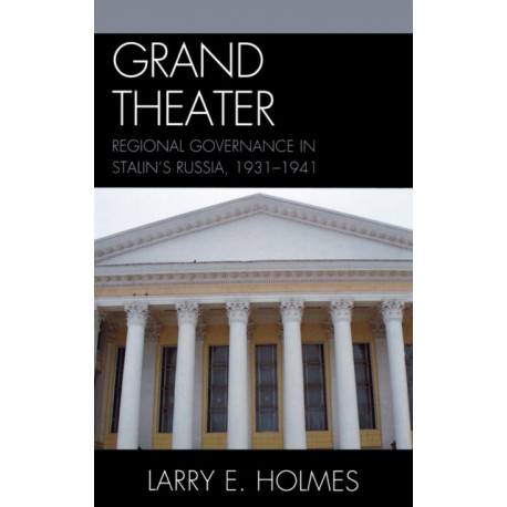 Grand Theater: Regional Governance in Stalin's Russia, 1931-1941