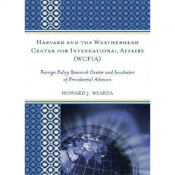 Harvard and the Weatherhead Center for International Affairs (WCFIA): Foreign Policy Research Center and Incubator of Presidential Advisors