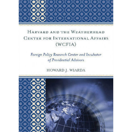 Harvard and the Weatherhead Center for International Affairs (WCFIA): Foreign Policy Research Center and Incubator of Presidential Advisors