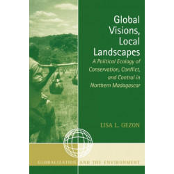 Global Visions, Local Landscapes: A Political Ecology of Conservation, Conflict, and Control in Northern Madagascar