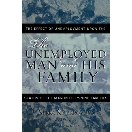 The Unemployed Man and His Family: The Effect of Unemployment Upon the Status of the Man in Fifty-Nine Families