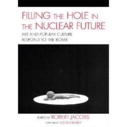 Filling the Hole in the Nuclear Future: Art and Popular Culture Respond to the Bomb