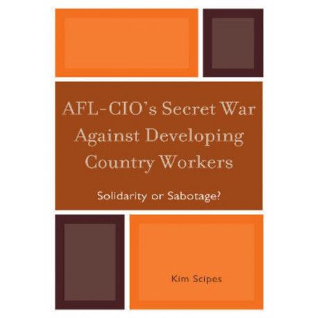 AFL-CIO's Secret War against Developing Country Workers: Solidarity or Sabotage?