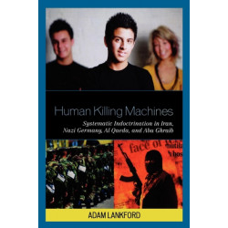Human Killing Machines: Systematic Indoctrination in Iran, Nazi Germany, Al Qaeda, and Abu Ghraib