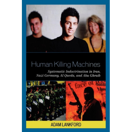 Human Killing Machines: Systematic Indoctrination in Iran, Nazi Germany, Al Qaeda, and Abu Ghraib
