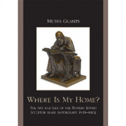 Where Is My Home?: The Art and Life of the Russian-Jewish Sculptor Mark Antokolskii, 1843–1902