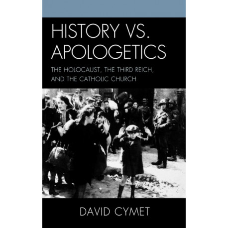 History vs. Apologetics: The Holocaust, the Third Reich, and the Catholic Church