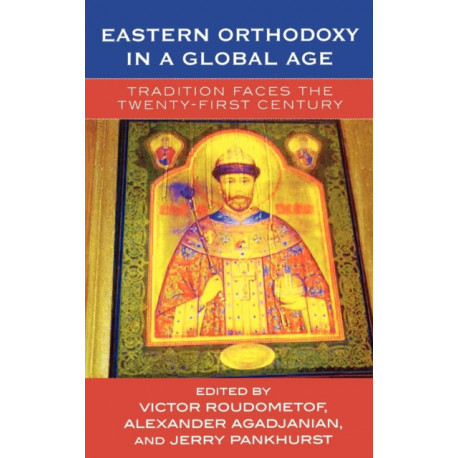 Eastern Orthodoxy in a Global Age: Tradition Faces the 21st Century