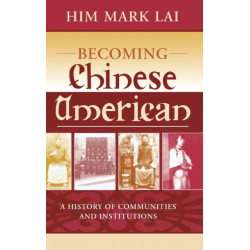 Becoming Chinese American: A History of Communities and Institutions