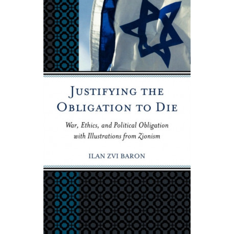 Justifying the Obligation to Die: War, Ethics, and Political Obligation with Illustrations from Zionism