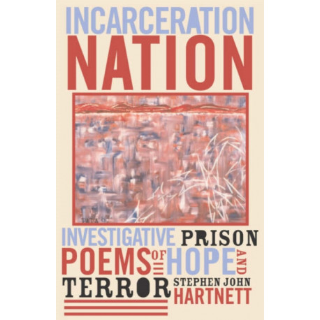 Incarceration Nation: Investigative Prison Poems of Hope and Terror