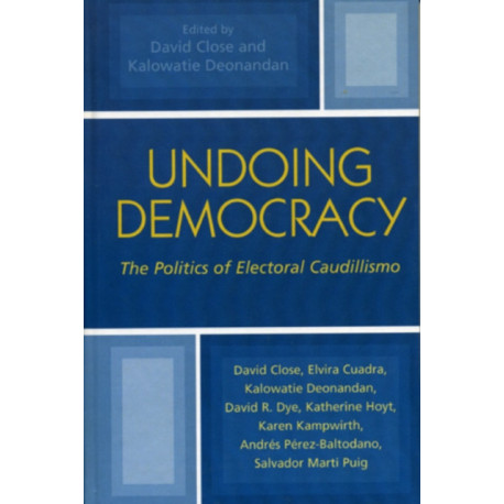 Undoing Democracy: The Politics of Electoral Caudillismo