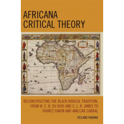 Africana Critical Theory: Reconstructing The Black Radical Tradition, From W. E. B. Du Bois and C. L. R. James to Frantz Fanon and Amilcar Cabral
