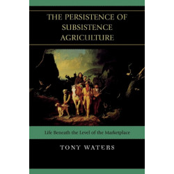 The Persistence of Subsistence Agriculture: Life Beneath the Level of the Marketplace