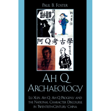 Ah Q Archaeology: Lu Xun, Ah Q, Ah Q Progeny, and the National Character Discourse in Twentieth Century China