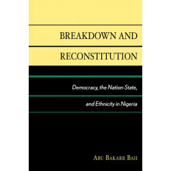 Breakdown and Reconstitution: Democracy, The Nation-State, and Ethnicity in Nigeria