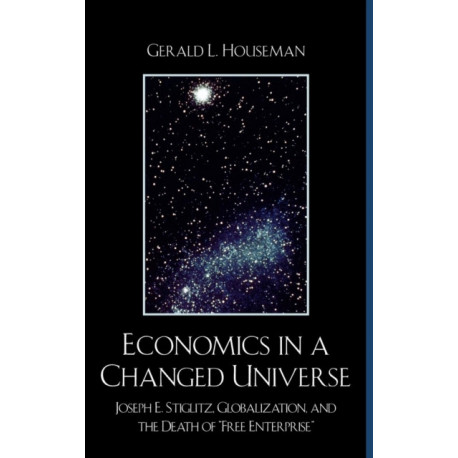 Economics in a Changed Universe: Joseph E. Stiglitz, Globalization, and the Death of 'Free Enterprise'