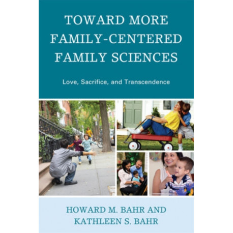 Toward More Family-Centered Family Sciences: Love, Sacrifice, and Transcendence