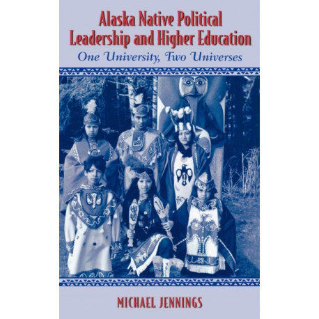 Alaska Native Political Leadership and Higher Education: One University, Two Universes