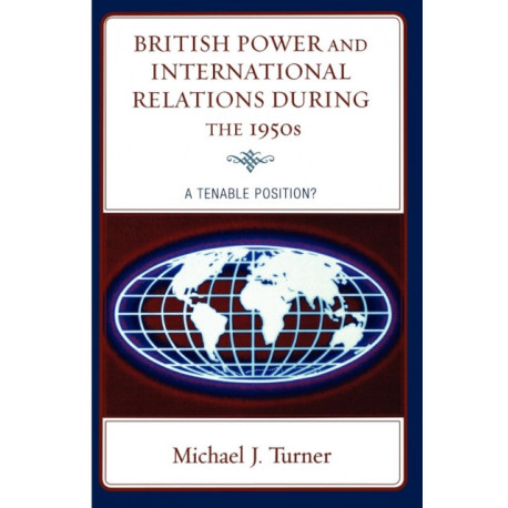 British Power and International Relations during the 1950s: A Tenable Position?
