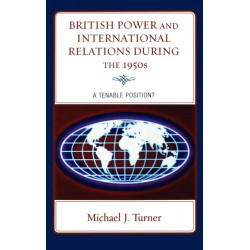 British Power and International Relations during the 1950s: A Tenable Position?