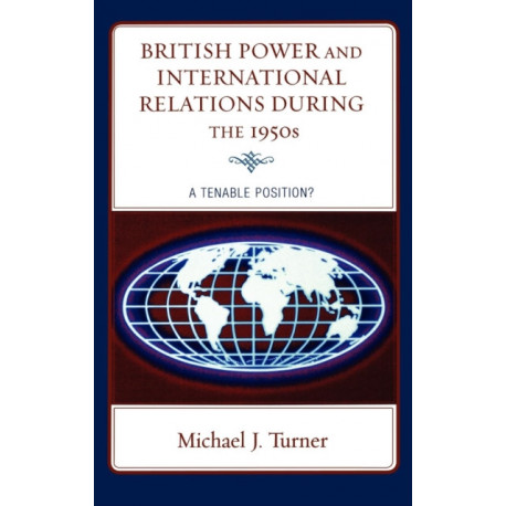 British Power and International Relations during the 1950s: A Tenable Position?