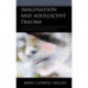 Imagination and Adolescent Trauma: The Role of Imagination in Neurophysiological, Psychological, and Spiritual Healing