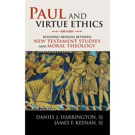 Paul and Virtue Ethics: Building Bridges Between New Testament Studies and Moral Theology