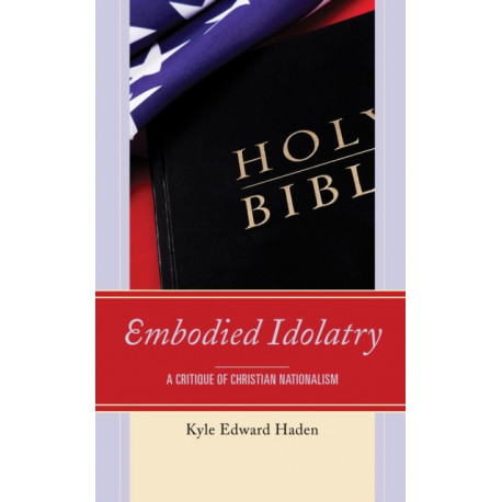 Embodied Idolatry: A Critique of Christian Nationalism