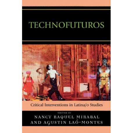 Technofuturos: Critical Interventions in Latina/o Studies