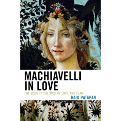 Machiavelli in Love: The Modern Politics of Love and Fear