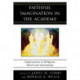 Faithful Imagination in the Academy: Explorations in Religious Belief and Scholarship