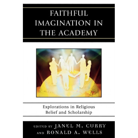 Faithful Imagination in the Academy: Explorations in Religious Belief and Scholarship