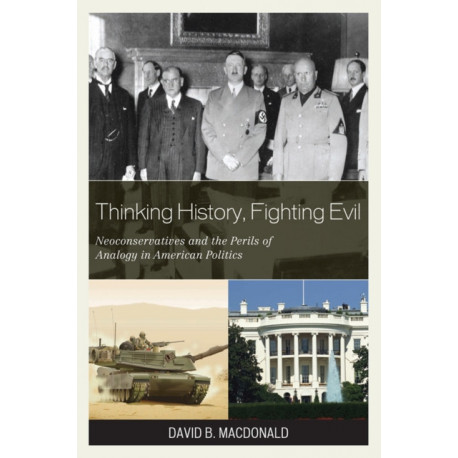 Thinking History, Fighting Evil: Neoconservatives and the Perils of Analogy in American Politics