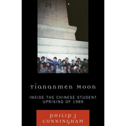 Tiananmen Moon: Inside the Chinese Student Uprising of 1989