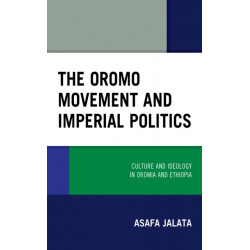 The Oromo Movement and Imperial Politics: Culture and Ideology in Oromia and Ethiopia