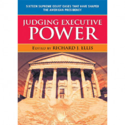 Judging Executive Power: Sixteen Supreme Court Cases that Have Shaped the American Presidency