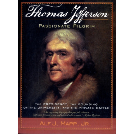 Thomas Jefferson: Passionate Pilgrim: The Presidency, the Founding of the University, and the Private Battle