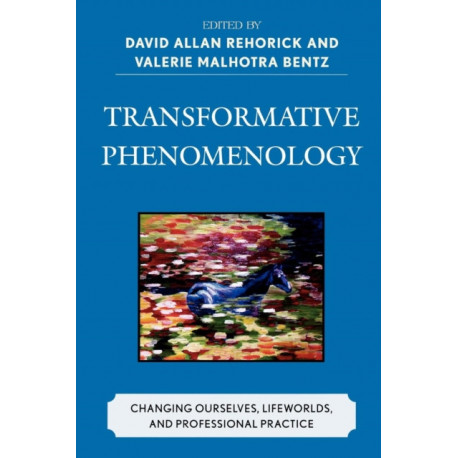Transformative Phenomenology: Changing Ourselves, Lifeworlds, and Professional Practice